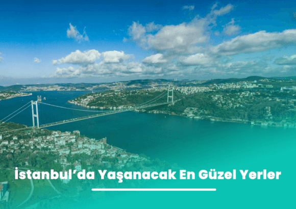 İstanbul’da Yaşanacak En Güzel Yerler