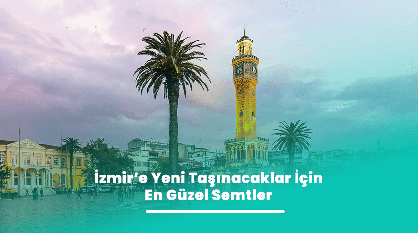 İzmir’e Yeni Taşınacaklar İçin En Güzel Semtler