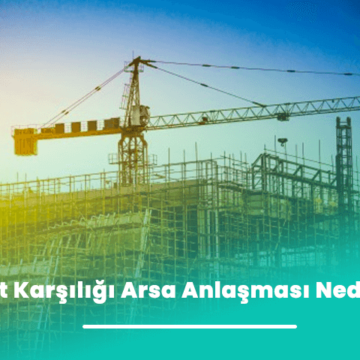 Kat Karşılığı Arsa Anlaşması Nedir?
