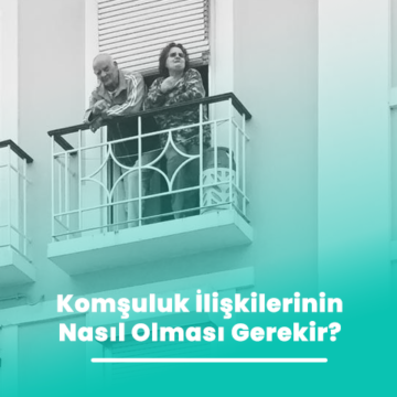 Komşuluk İlişkilerinin Nasıl Olması Gerekir?
