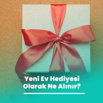 Yeni Ev Hediyesi Ne Alınır?