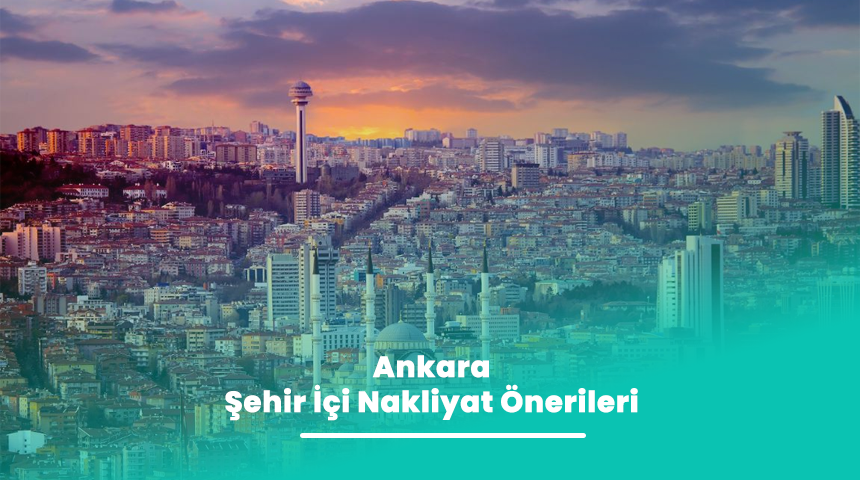 Ankara Şehir İçi Nakliyat Önerileri