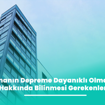 Binanın Depreme Dayanıklı Olması Hakkında Bilinmesi Gerekenler