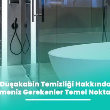 Duşakabin Temizliği Hakkında Bilmeniz Gerekenler Temel Noktalar