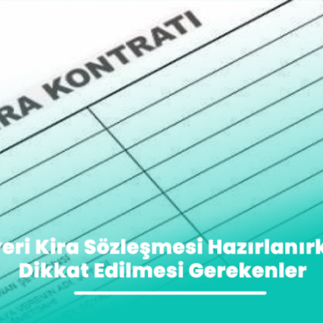 İşyeri Kira Sözleşmesi Hazırlanırken Dikkat Etmeniz Gerekenler