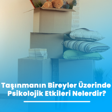 Taşınmanın Bireyler Üzerinde Psikolojik Etkileri Nelerdir?