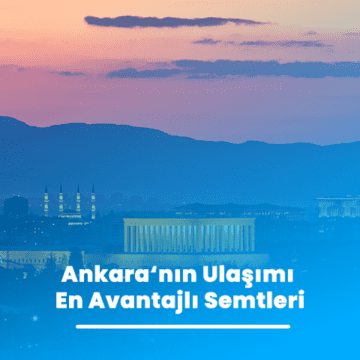 Ankara‘nın Ulaşımı En Avantajlı Semtleri