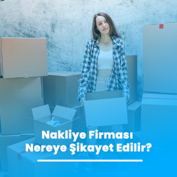 Nakliye Firması Nereye Şikayet Edilir?