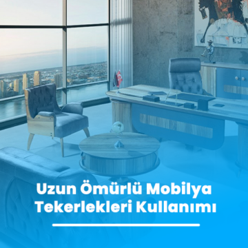 Uzun Ömürlü Mobilya Tekerlekleri Kullanımı