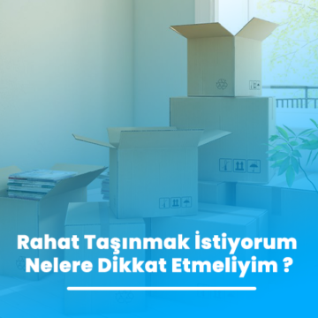 Rahat Taşınmak İstiyorum Nelere Dikkat Etmeliyim ?