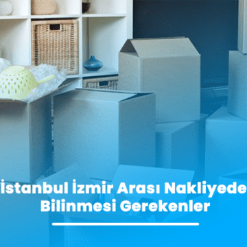 İstanbul İzmir Arası Nakliyat Ve Bilinmesi Gerekenler