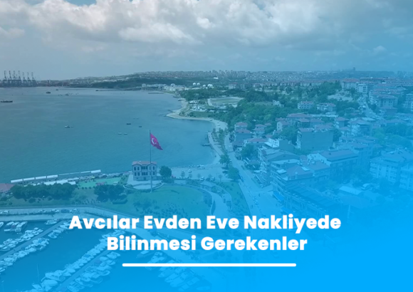 Avcılar Evden Eve Nakliyede Bilinmesi Gerekenler