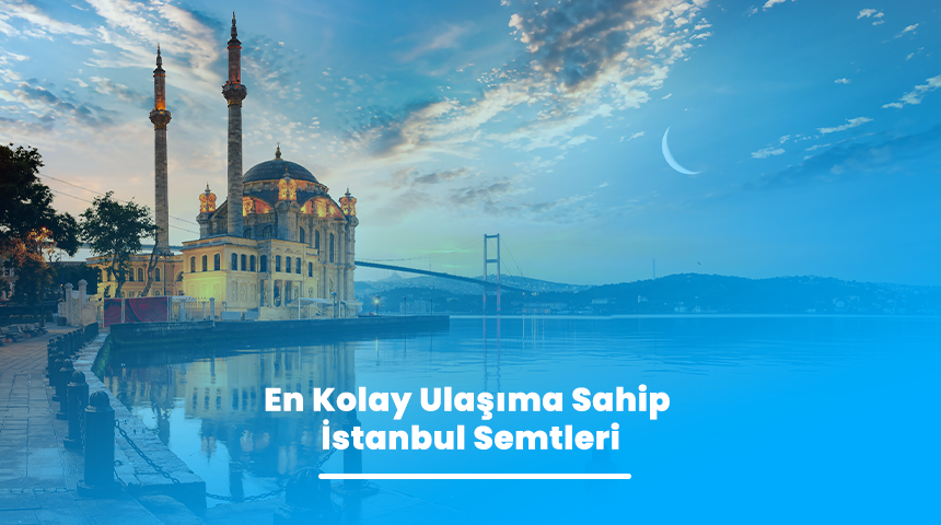 En Kolay Ulaşıma Sahip İstanbul Semtleri